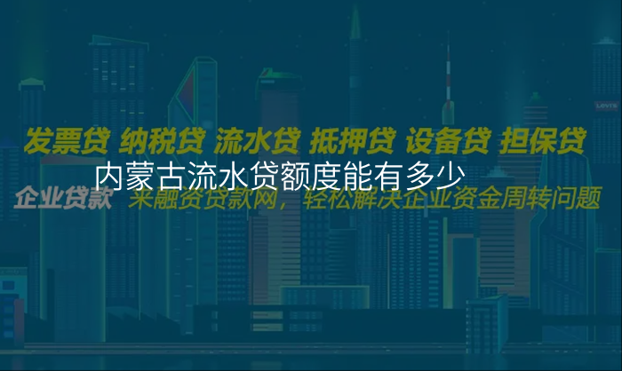 内蒙古流水贷额度能有多少
