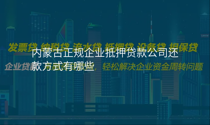 内蒙古正规企业抵押贷款公司还款方式有哪些