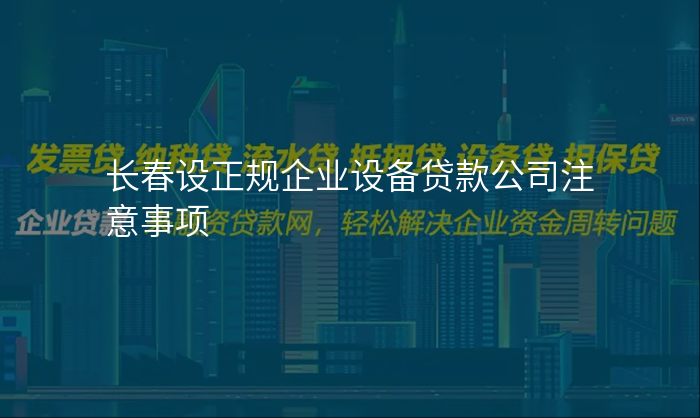 长春设正规企业设备贷款公司注意事项