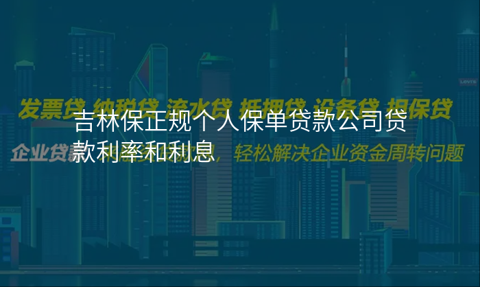 吉林保正规个人保单贷款公司贷款利率和利息