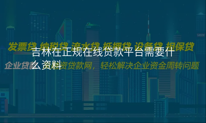 吉林在正规在线贷款平台需要什么资料