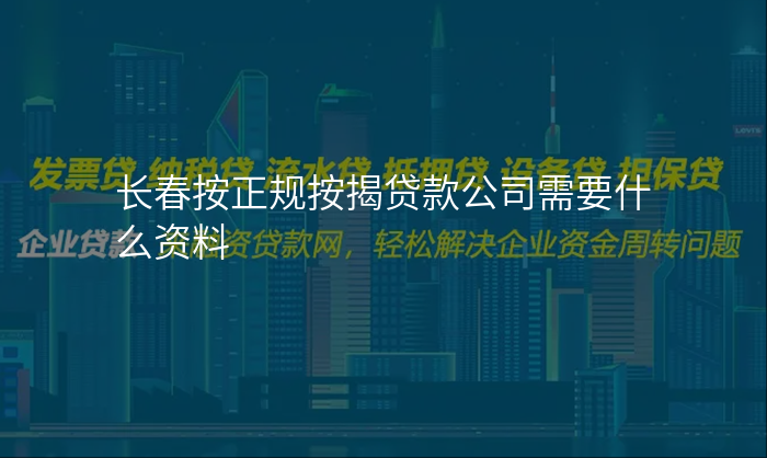长春按正规按揭贷款公司需要什么资料