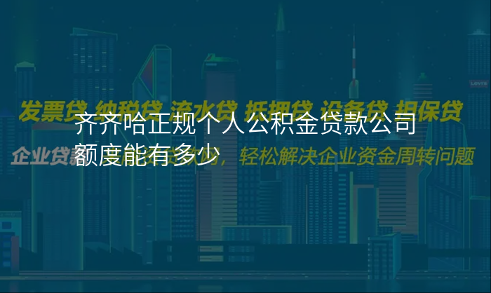 齐齐哈正规个人公积金贷款公司额度能有多少