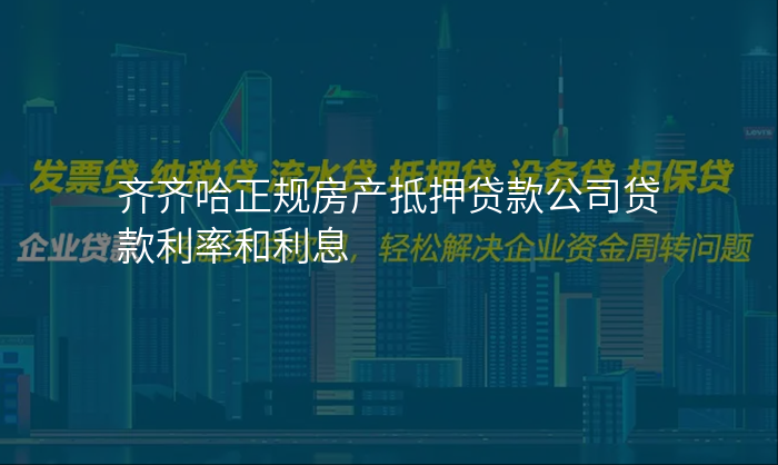 齐齐哈正规房产抵押贷款公司贷款利率和利息