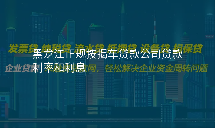 黑龙江正规按揭车贷款公司贷款利率和利息