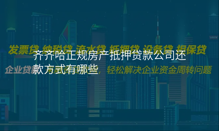 齐齐哈正规房产抵押贷款公司还款方式有哪些