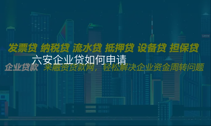六安企业贷如何申请
