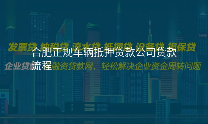 合肥正规车辆抵押贷款公司贷款流程