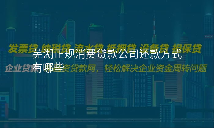 芜湖正规消费贷款公司还款方式有哪些