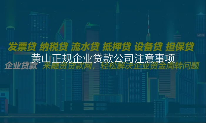 黄山正规企业贷款公司注意事项