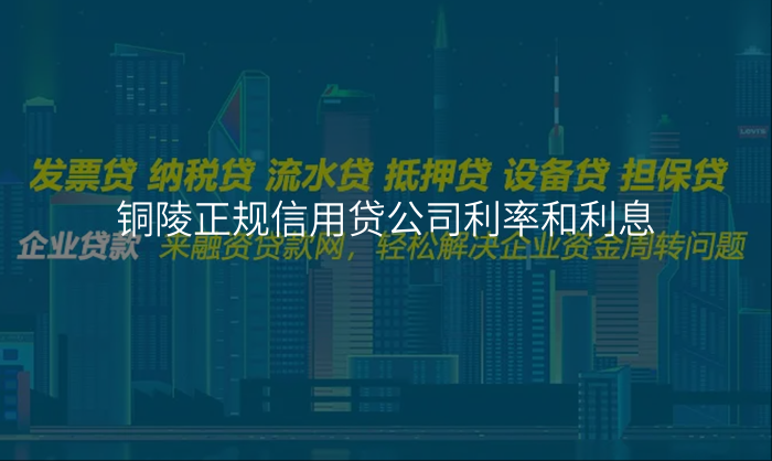 铜陵正规信用贷公司利率和利息
