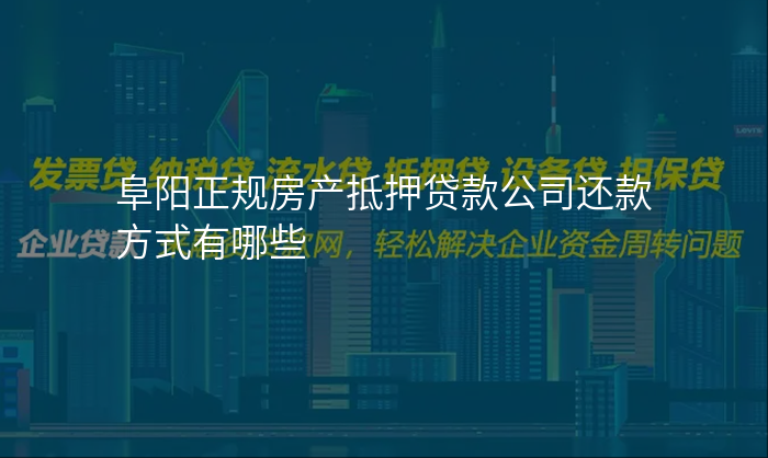 阜阳正规房产抵押贷款公司还款方式有哪些