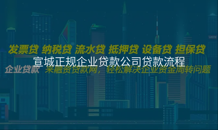 宣城正规企业贷款公司贷款流程