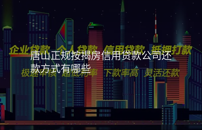 唐山正规按揭房信用贷款公司还款方式有哪些