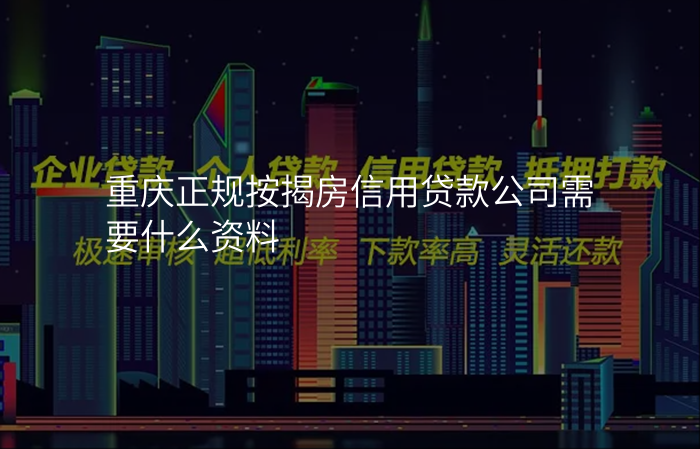 重庆正规按揭房信用贷款公司需要什么资料