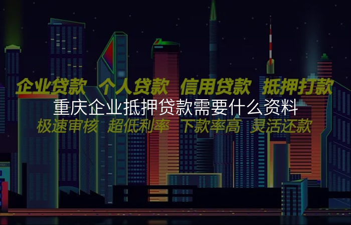 重庆企业抵押贷款需要什么资料