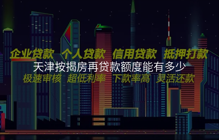 天津按揭房再贷款额度能有多少