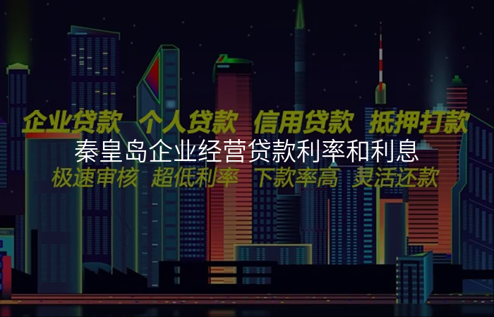 秦皇岛企业经营贷款利率和利息