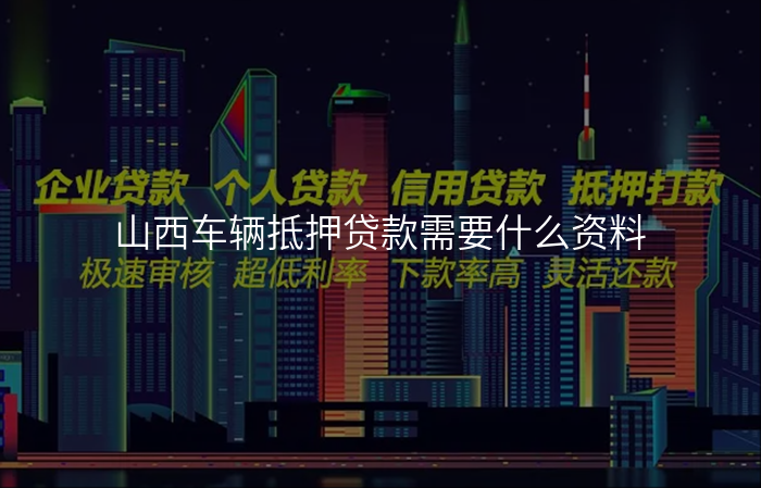 山西车辆抵押贷款需要什么资料