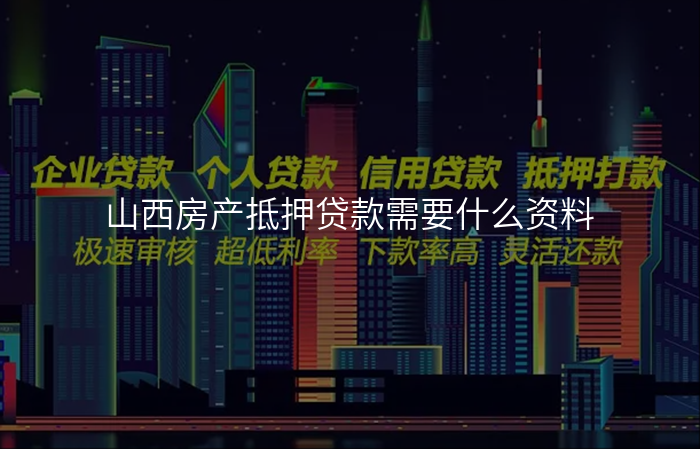 山西房产抵押贷款需要什么资料
