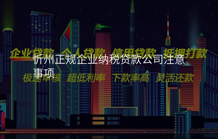 忻州正规企业纳税贷款公司注意事项