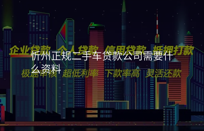 忻州正规二手车贷款公司需要什么资料