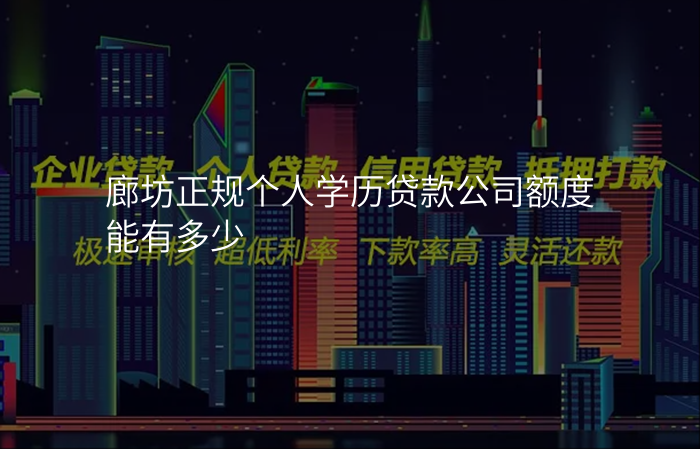 廊坊正规个人学历贷款公司额度能有多少