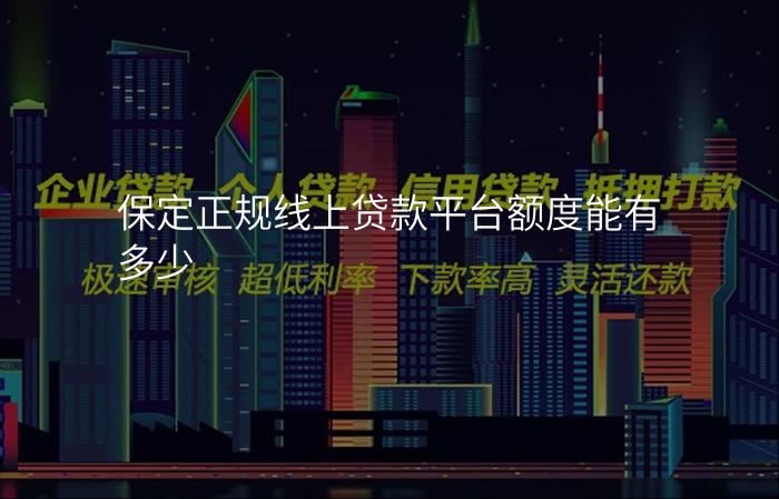 保定正规线上贷款平台额度能有多少