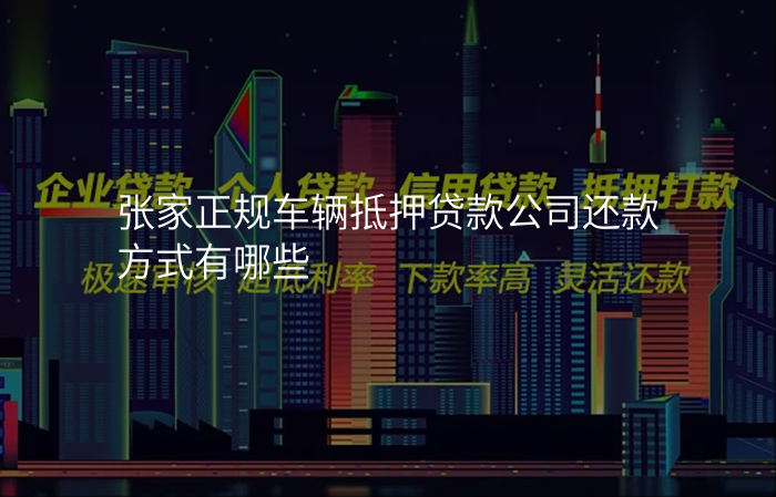 张家正规车辆抵押贷款公司还款方式有哪些