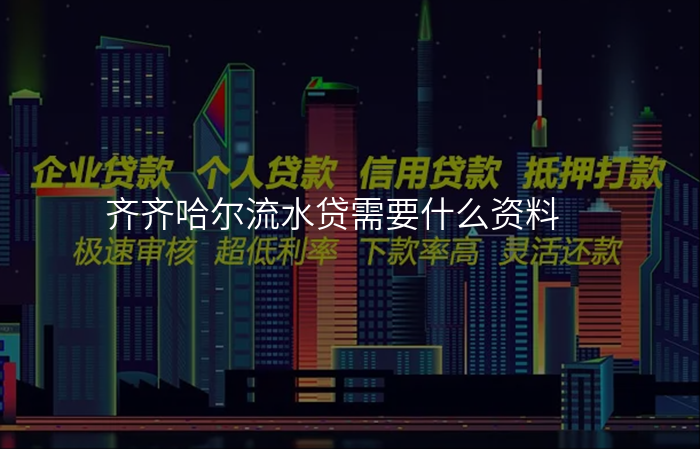 齐齐哈尔流水贷需要什么资料