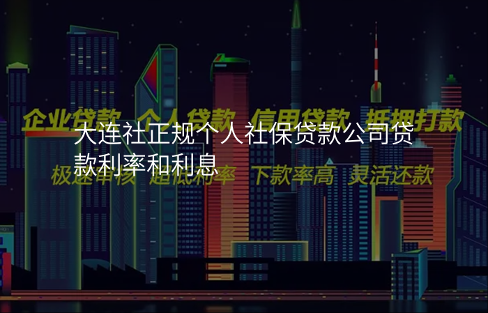 大连社正规个人社保贷款公司贷款利率和利息