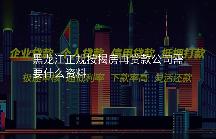 黑龙江正规按揭房再贷款公司需要什么资料