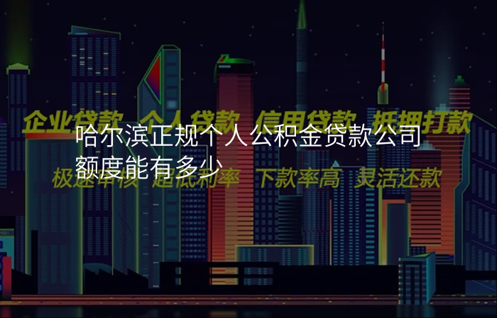 哈尔滨正规个人公积金贷款公司额度能有多少