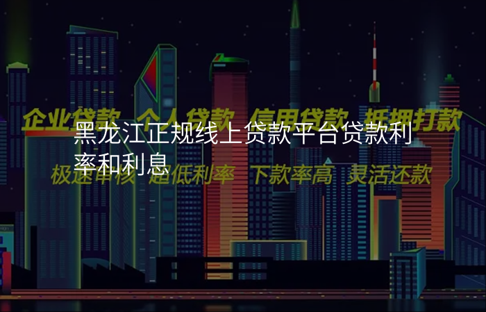黑龙江正规线上贷款平台贷款利率和利息