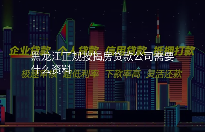 黑龙江正规按揭房贷款公司需要什么资料