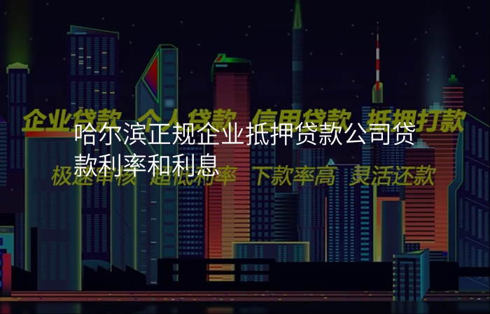 哈尔滨正规企业抵押贷款公司贷款利率和利息