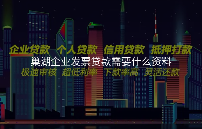 巢湖企业发票贷款需要什么资料