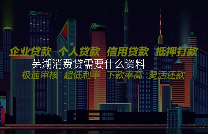 芜湖消费贷需要什么资料