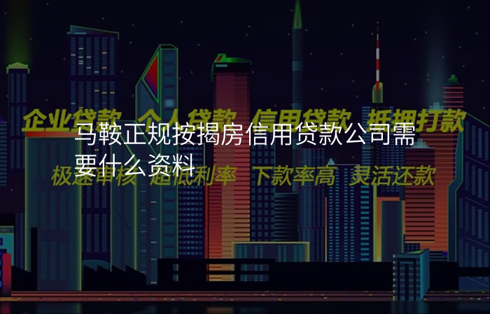 马鞍正规按揭房信用贷款公司需要什么资料
