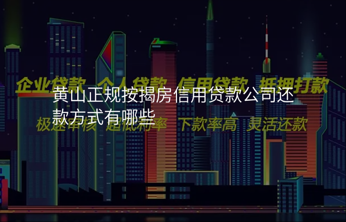 黄山正规按揭房信用贷款公司还款方式有哪些