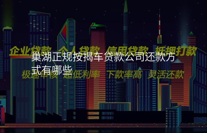 巢湖正规按揭车贷款公司还款方式有哪些