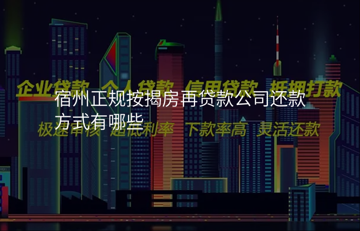 宿州正规按揭房再贷款公司还款方式有哪些
