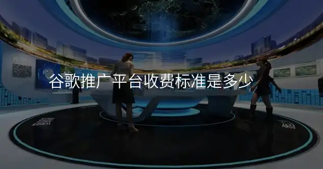 谷歌推广平台收费标准是多少