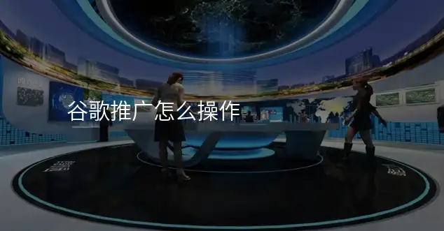 谷歌推广怎么操作