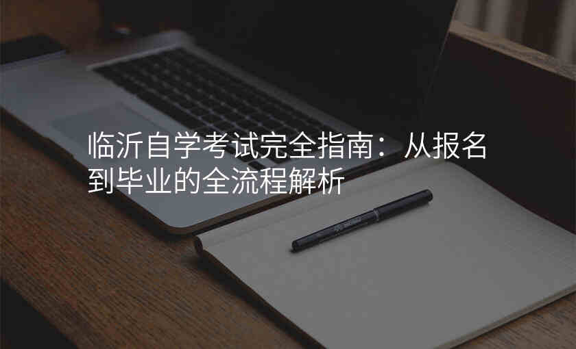 临沂自学考试完全指南:从报名到毕业的全流程解析