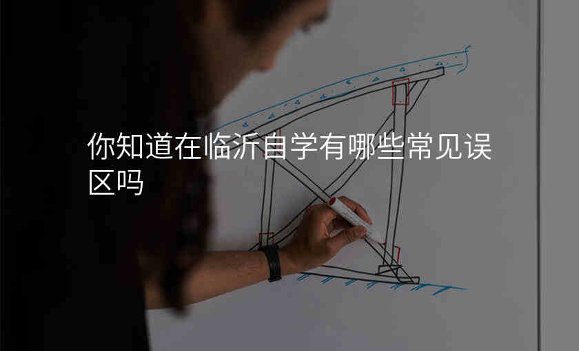 你知道在临沂自学有哪些常见误区吗
