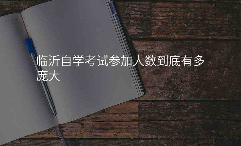 临沂自学考试参加人数到底有多庞大