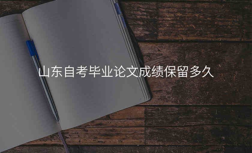 山东自考毕业论文成绩保留多久