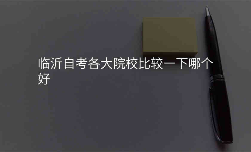 临沂自考各大院校比较一下哪个好