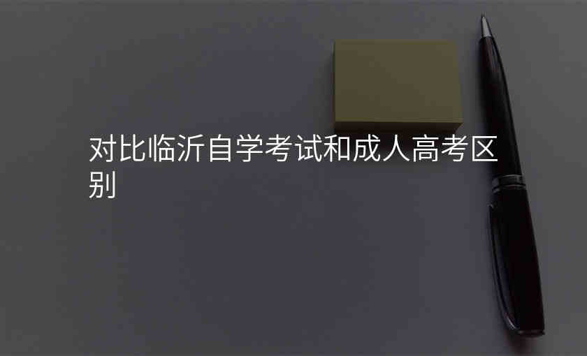 对比临沂自学考试和成人高考区别
